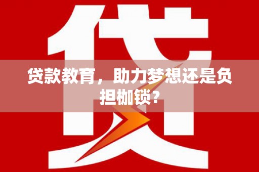 沙坪坝贷款教育，助力梦想还是负担枷锁？