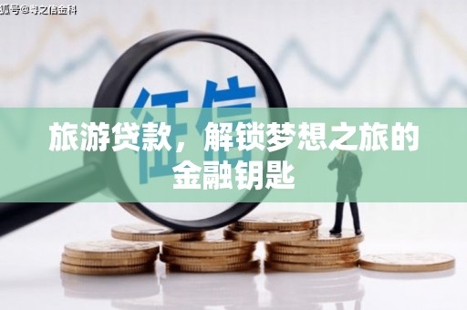 衡阳旅游贷款，解锁梦想之旅的金融钥匙