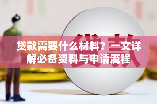 正阳贷款需要什么材料？一文详解必备资料与申请流程