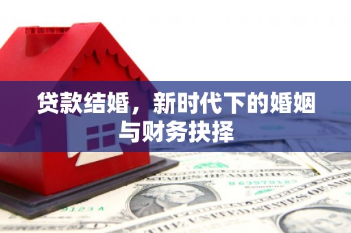 马边贷款结婚，新时代下的婚姻与财务抉择