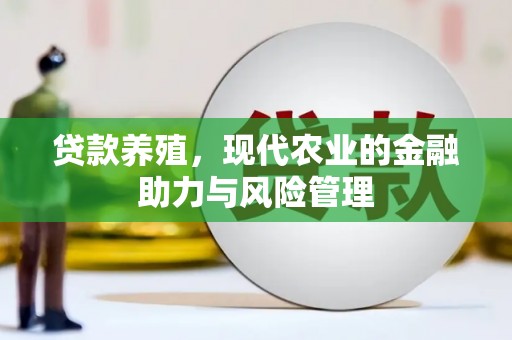 科尔沁贷款养殖，现代农业的金融助力与风险管理