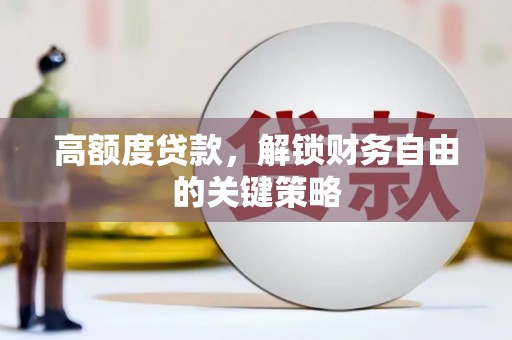 陆川高额度贷款，解锁财务自由的关键策略