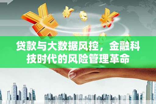 达茂旗贷款与大数据风控，金融科技时代的风险管理革命