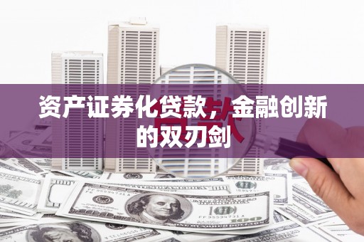江东资产证券化贷款，金融创新的双刃剑