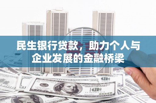迭部民生银行贷款，助力个人与企业发展的金融桥梁