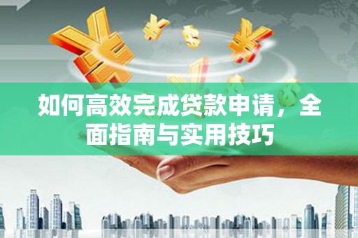 绥滨如何高效完成贷款申请，全面指南与实用技巧
