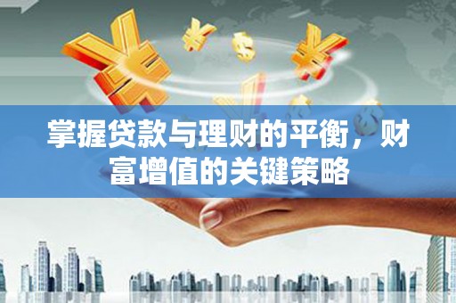 中正掌握贷款与理财的平衡，财富增值的关键策略