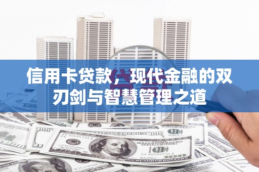 上甘岭信用卡贷款，现代金融的双刃剑与智慧管理之道
