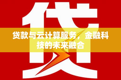 鼓山贷款与云计算服务，金融科技的未来融合