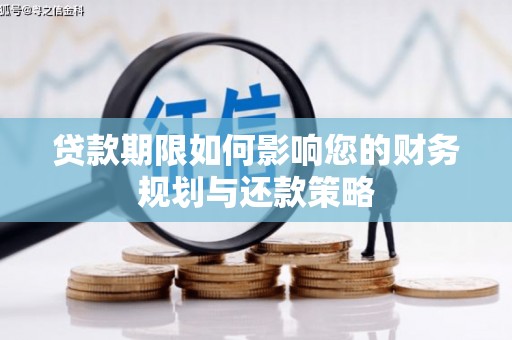 西山贷款期限如何影响您的财务规划与还款策略
