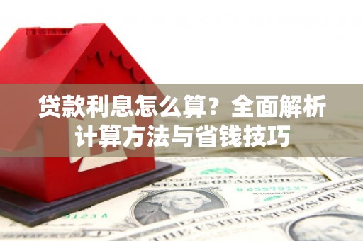 曲麻莱贷款利息怎么算？全面解析计算方法与省钱技巧
