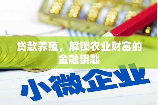 秀屿贷款养殖，解锁农业财富的金融钥匙