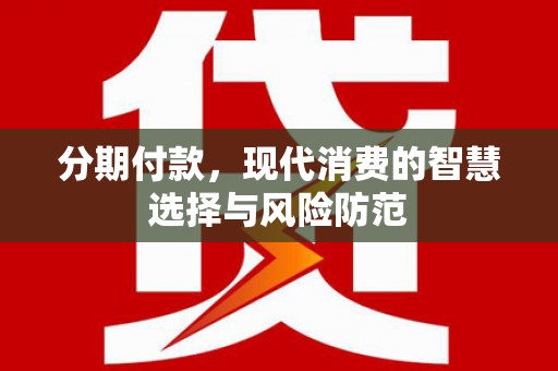 小金分期付款，现代消费的智慧选择与风险防范