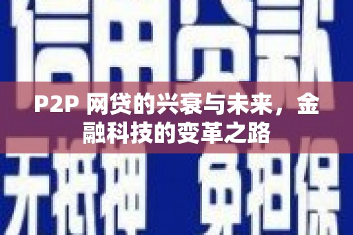 盐湖P2P 网贷的兴衰与未来，金融科技的变革之路