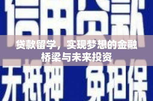 禹州贷款留学，实现梦想的金融桥梁与未来投资