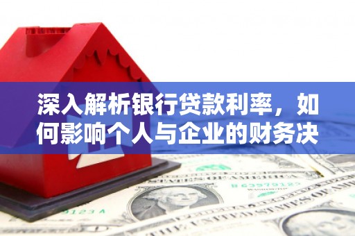 久治深入解析银行贷款利率，如何影响个人与企业的财务决策