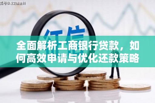 六安全面解析工商银行贷款，如何高效申请与优化还款策略