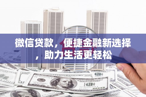 文山微信贷款，便捷金融新选择，助力生活更轻松