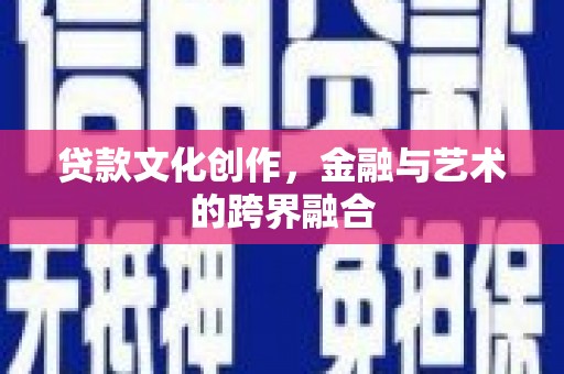 高邮贷款文化创作，金融与艺术的跨界融合