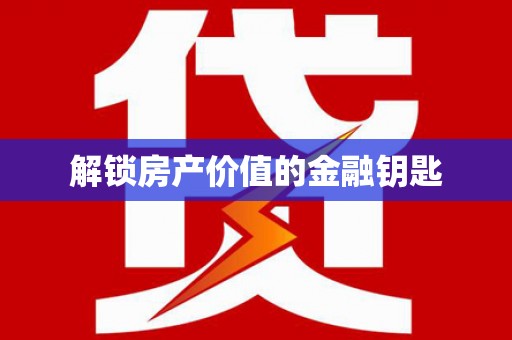 崇安解锁房产价值的金融钥匙