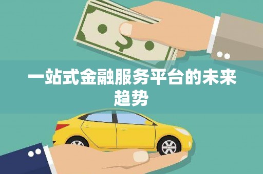 蔡甸一站式金融服务平台的未来趋势
