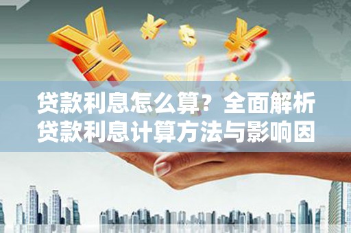 济宁贷款利息怎么算？全面解析贷款利息计算方法与影响因素